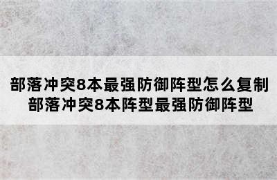 部落冲突8本最强防御阵型怎么复制 部落冲突8本阵型最强防御阵型